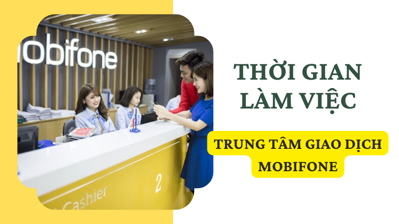 Thời gian làm việc của trung tâm giao dịch Mobifone toàn quốc 