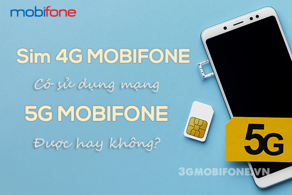 Sim 4G Mobifone có dùng mạng 5G Mobifone được không?