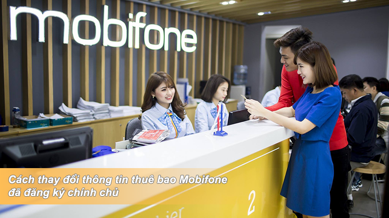 Cách thay đổi thông tin thuê bao sim Mobifone đăng ký chính chủ 