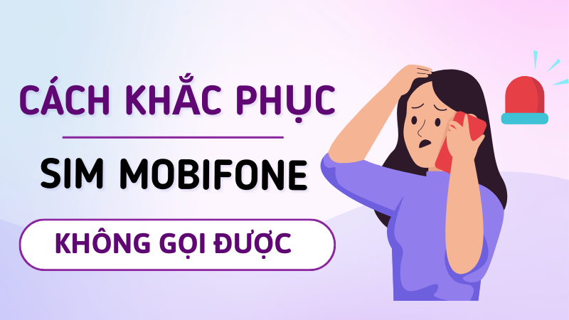 Cách khắc phục lỗi sim Mobifone không gọi được nhanh nhất