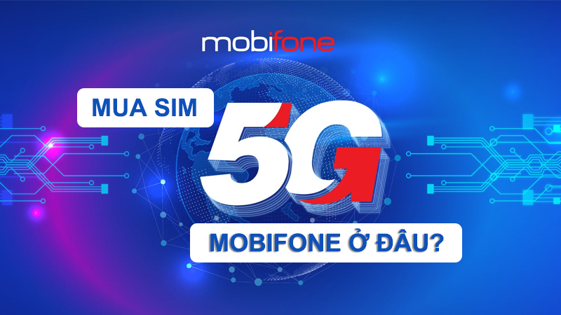 Mua sim 5G Mobifone ở đâu?