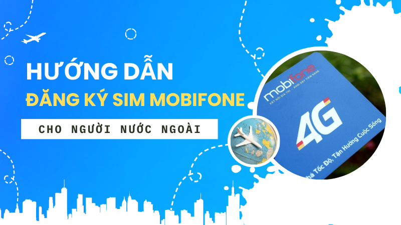 Hướng dẫn đăng ký sim Mobifone cho người nước ngoài 