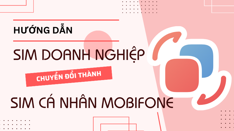 Cách chuyển sim doanh nghiệp sang sim cá nhân Mobifone