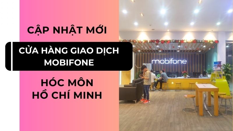 Cập nhật địa chỉ cửa hàng Mobifone Hóc Môn, Hồ Chí Minh 