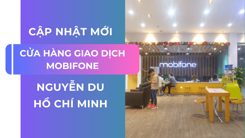 Cập nhật địa chỉ cửa hàng Mobifone Nguyễn Du quận 1 Hồ Chí Minh 