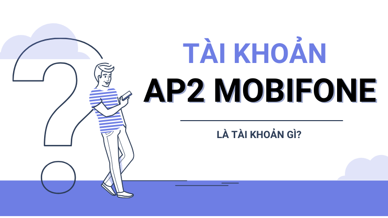 Tài khoản AP2 Mobifone là tài khoản gì